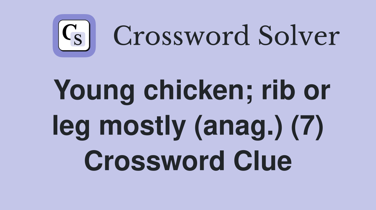 Young chicken; rib or leg mostly (anag.) (7) Crossword Clue Answers